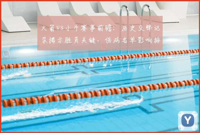 火箭vs小牛赛事前瞻：历史交锋记录揭示胜负关键，伤病名单影响排兵布阵