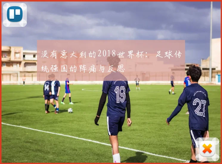 没有意大利的2018世界杯：足球传统强国的阵痛与反思