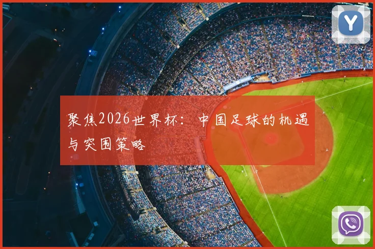 聚焦2026世界杯：中国足球的机遇与突围策略